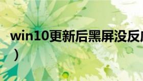 win10更新后黑屏没反应（win10更新后黑屏）