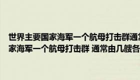 世界主要国家海军一个航母打击群通常由多少类舰艇编成（世界主要国家海军一个航母打击群 通常由几艘各类舰艇编成 _360）