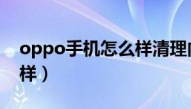 oppo手机怎么样清理内存（oppo手机怎么样）