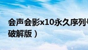 会声会影x10永久序列号（会声会影x10永久破解版）