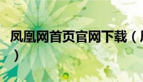 凤凰网首页官网下载（凤凰网首页官网电脑版）