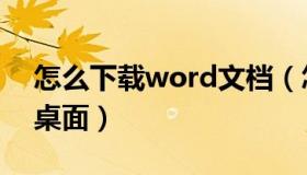 怎么下载word文档（怎么下载word文档到桌面）