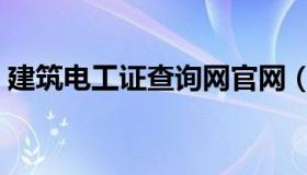 建筑电工证查询网官网（建筑电工证查询网）