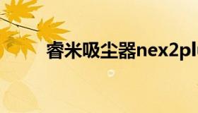 睿米吸尘器nex2plus（睿米官网）