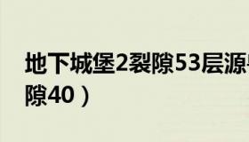 地下城堡2裂隙53层源兽攻略（地下城堡2裂隙40）