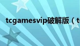 tcgamesvip破解版（tc games vip破解）