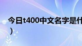 今日t400中文名字是什么（t400是什么牌子）