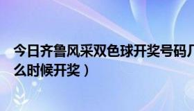 今日齐鲁风采双色球开奖号码几点开奖（齐鲁风采双色球什么时候开奖）