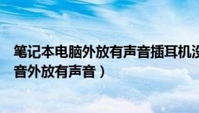 笔记本电脑外放有声音插耳机没声音（笔记本电脑耳机没声音外放有声音）