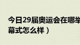 今日29届奥运会在哪举行（第29届奥运会开幕式怎么样）