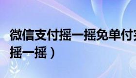 微信支付摇一摇免单付完款忘摇了（微信支付摇一摇）