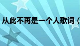 从此不再是一个人歌词（从此不再是一个人）