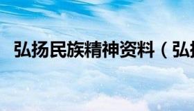 弘扬民族精神资料（弘扬民族精神的意义）