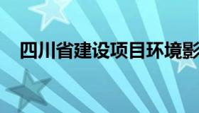 四川省建设项目环境影响登记表备案制度