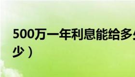 500万一年利息能给多少（500万一年利息多少）