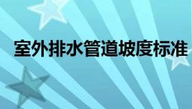 室外排水管道坡度标准（室外排水管材质）