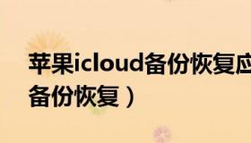 苹果icloud备份恢复应用数据（苹果icloud备份恢复）