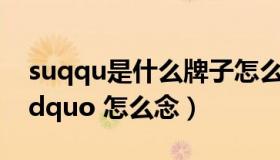 suqqu是什么牌子怎么读（ldquo suqqu  rdquo 怎么念）