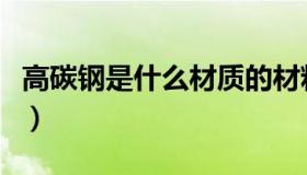 高碳钢是什么材质的材料（高碳钢是什么材质）