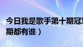 今日我是歌手第十期冠军是谁（我是歌手第十期都有谁）