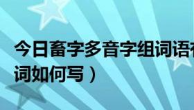 今日畜字多音字组词语有哪些（畜字多音字组词如何写）