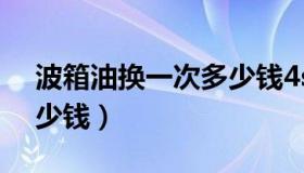 波箱油换一次多少钱4s店（波箱油换一次多少钱）