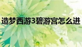 造梦西游3碧游宫怎么进（造梦西游3碧游宫）