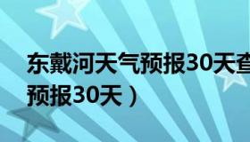 东戴河天气预报30天查询结果（东戴河天气预报30天）