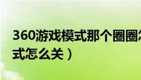 360游戏模式那个圈圈怎么打开（360游戏模式怎么关）