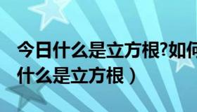 今日什么是立方根?如何求一个数的立方根?（什么是立方根）