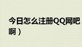 今日怎么注册QQ网吧（怎么弄QQ网吧代理啊）