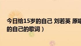 今日给15岁的自己 刘若英 原唱（求刘若英 继续-写给15岁的自己的歌词）