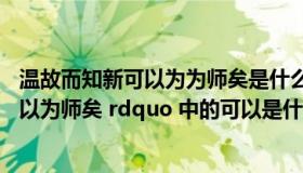 温故而知新可以为为师矣是什么意思（ldquo 温故而知新可以为师矣 rdquo 中的可以是什么意思）