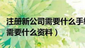 注册新公司需要什么手续和流程（注册新公司需要什么资料）