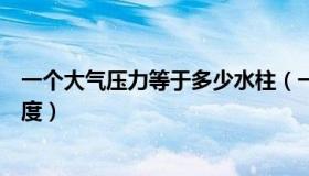 一个大气压力等于多少水柱（一个大气压力等于多少水柱高度）