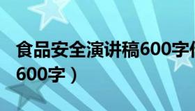 食品安全演讲稿600字作文（食品安全演讲稿600字）