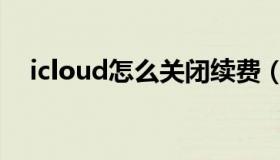 icloud怎么关闭续费（icloud怎么关闭）