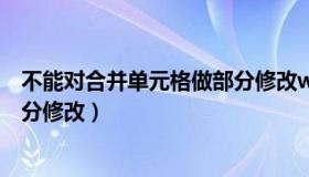 不能对合并单元格做部分修改wps（不能对合并单元格做部分修改）