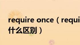 require once（require与require_once有什么区别）