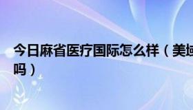 今日麻省医疗国际怎么样（美域健康和麻省医疗国际是一家吗）