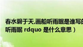 春水碧于天,画船听雨眠是谁写的?（ldquo 春水碧于天 画船听雨眠 rdquo 是什么意思）