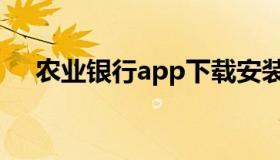 农业银行app下载安装（农业银行app）