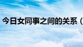 今日女同事之间的关系（和女同事发生关系）