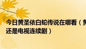 今日黄圣依白蛇传说在哪看（黄圣依演的白蛇传说是个电影还是电视连续剧）