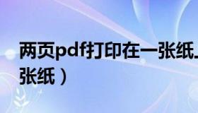 两页pdf打印在一张纸上（两张pdf打印在一张纸）