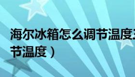 海尔冰箱怎么调节温度三门（海尔冰箱怎么调节温度）