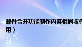 邮件合并功能制作内容相同收件人不同（邮件合并功能怎么用）