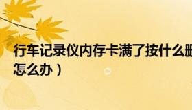 行车记录仪内存卡满了按什么删除（行车记录仪内存卡满了怎么办）