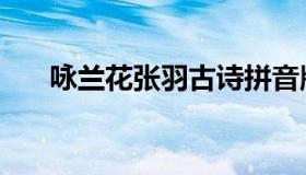 咏兰花张羽古诗拼音版（咏兰花张羽）