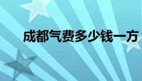 成都气费多少钱一方（成都气候特点）